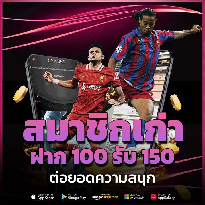 สมาชิกเก่า ฝาก 100 รับ 150 ต่อยอดความสนุก